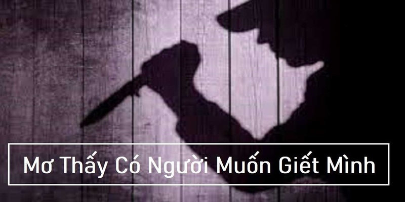 Lý do của việc nằm mơ thấy người đòi giết mình