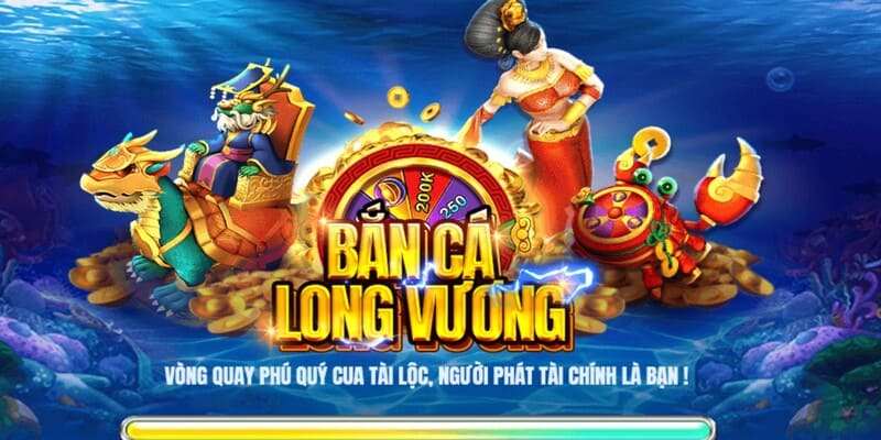 Sơ lược vài nét về Bắn cá Long Vương là gì?